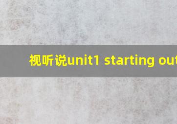 视听说unit1 starting out